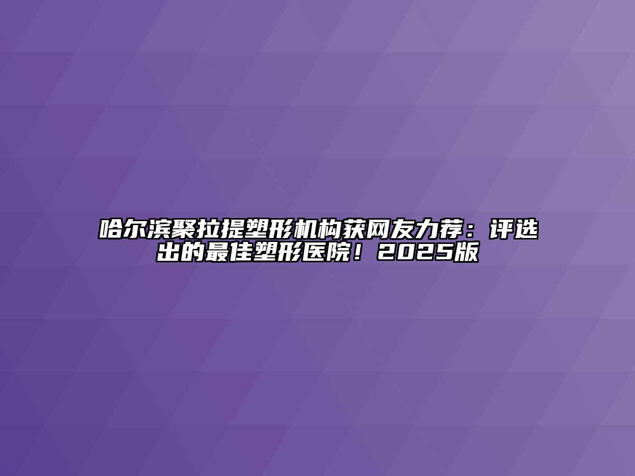 哈尔滨聚拉提塑形机构获网友力荐：评选出的最佳塑形医院！2025版