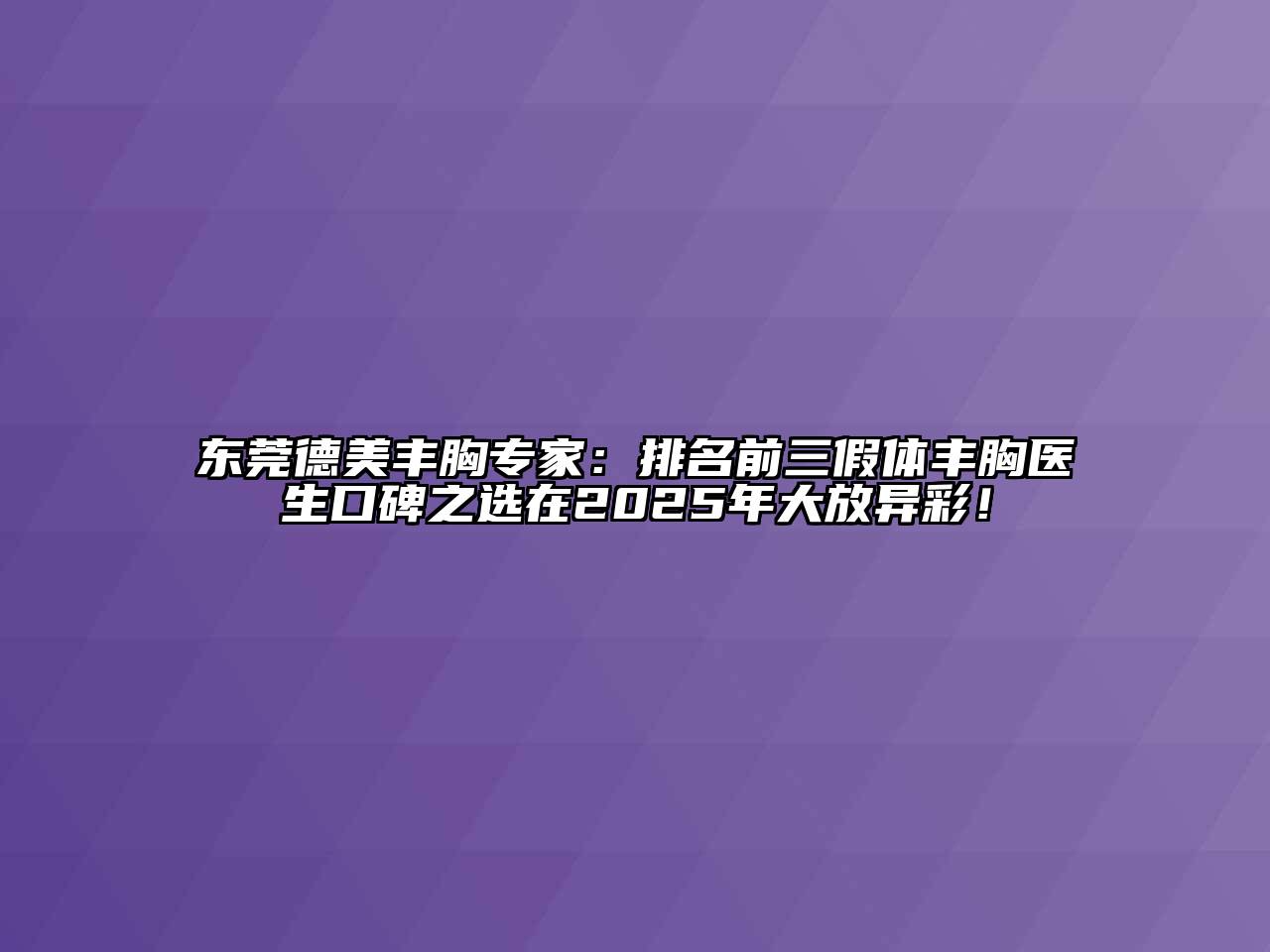 东莞德美丰胸专家：排名前三假体丰胸医生口碑之选在2025年大放异彩！