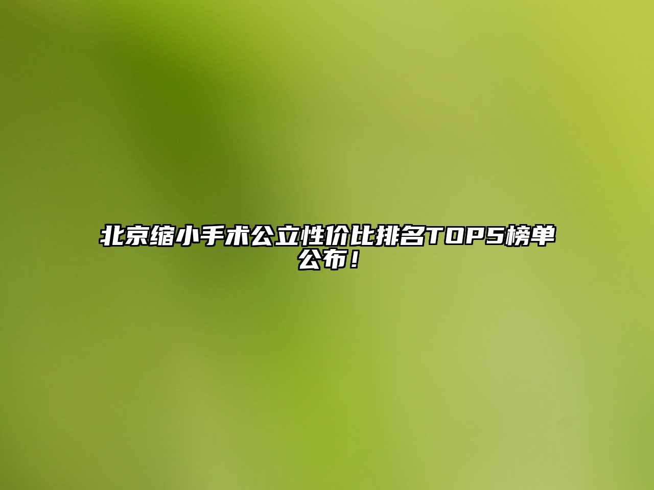 北京缩小手术公立性价比排名TOP5榜单公布！