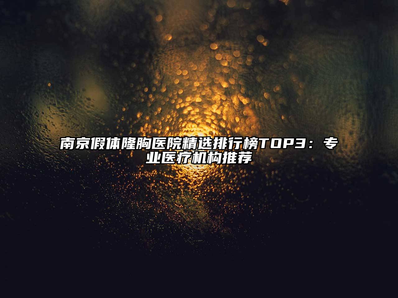 南京假体隆胸医院精选排行榜TOP3：专业医疗机构推荐