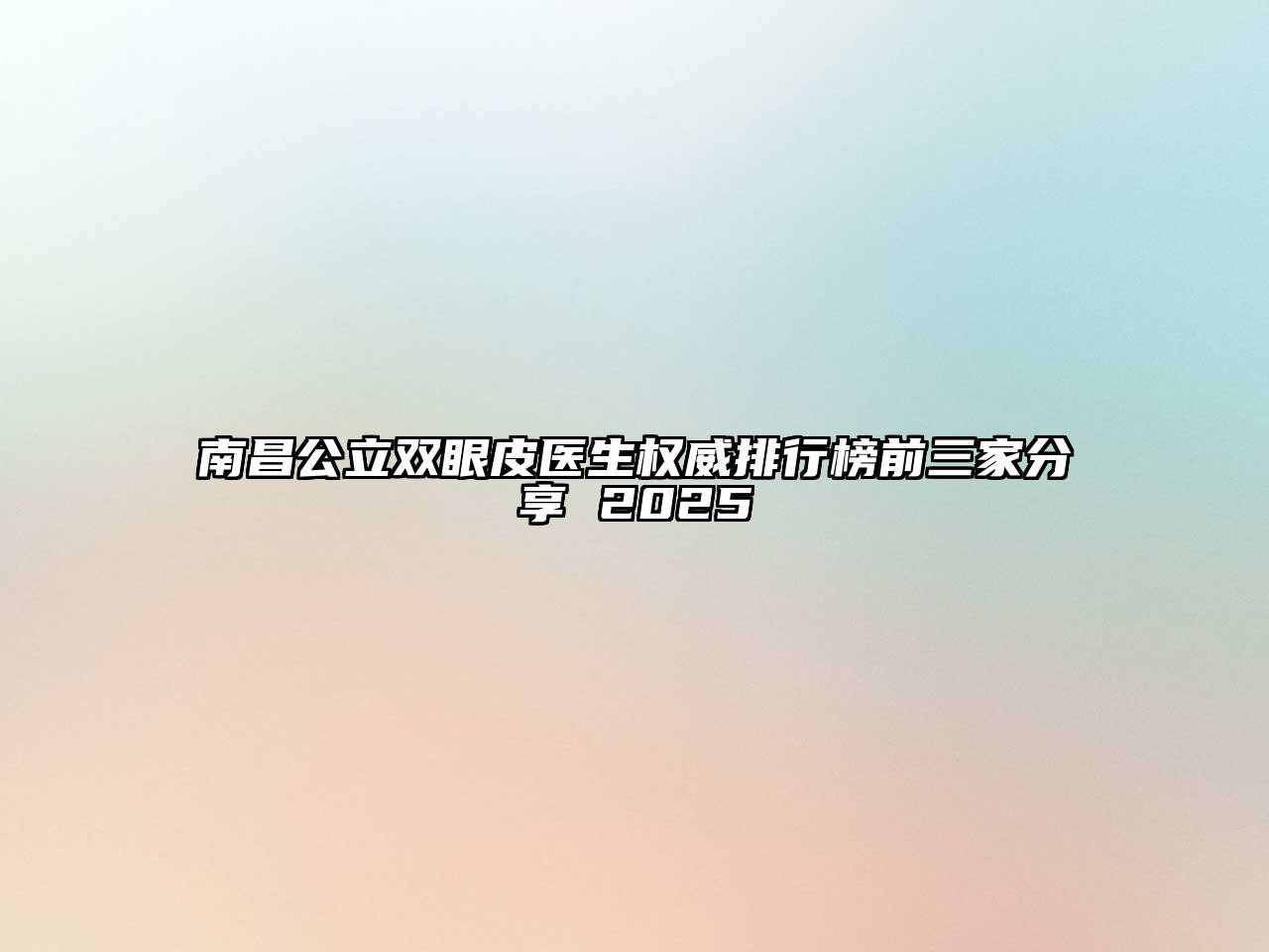 南昌公立双眼皮医生权威排行榜前三家分享 2025