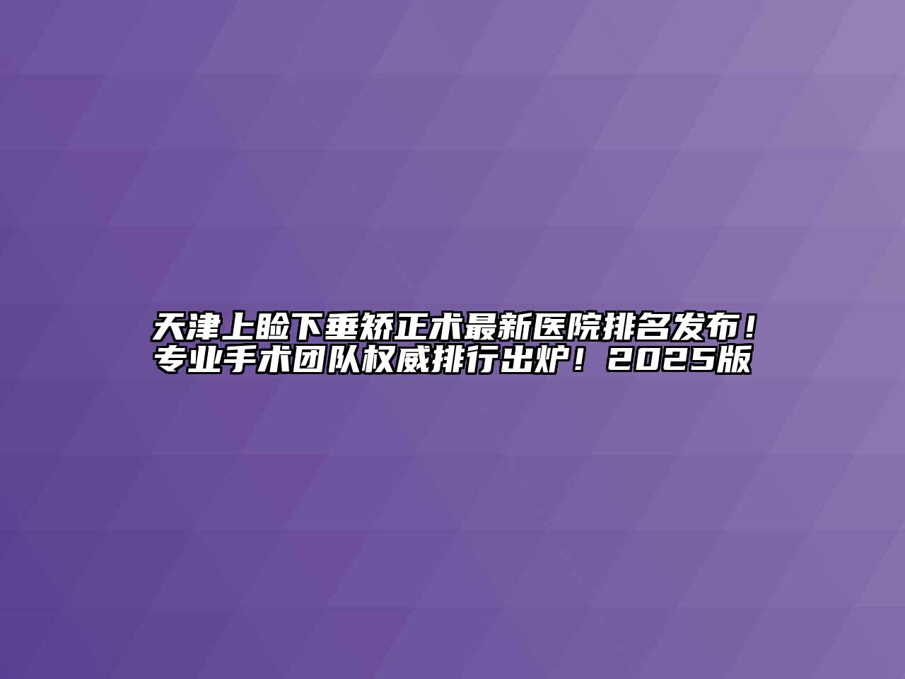 天津上睑下垂矫正术最新医院排名发布！专业手术团队权威排行出炉！2025版