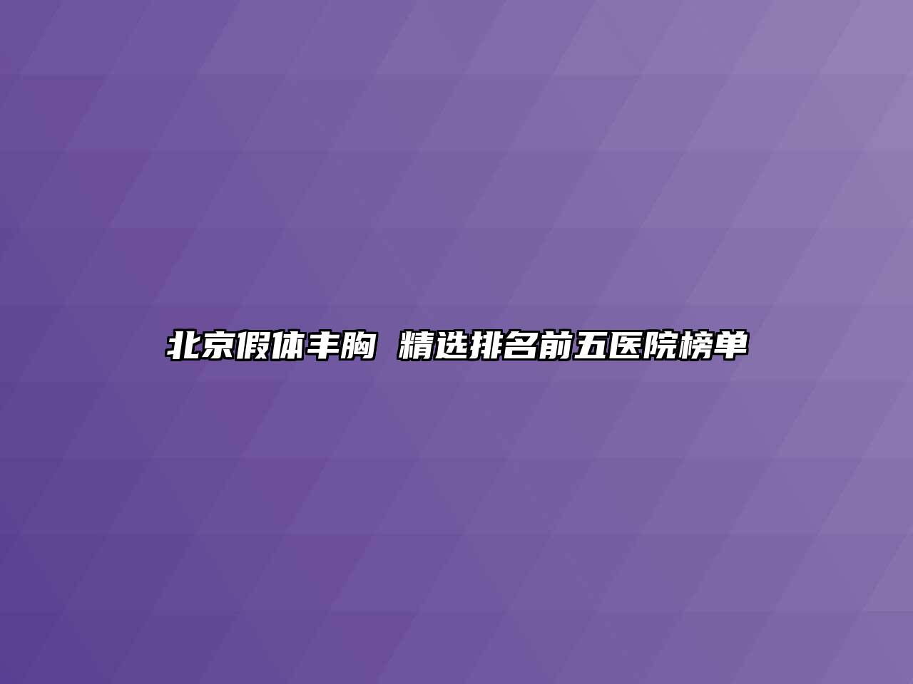 北京假体丰胸 精选排名前五医院榜单