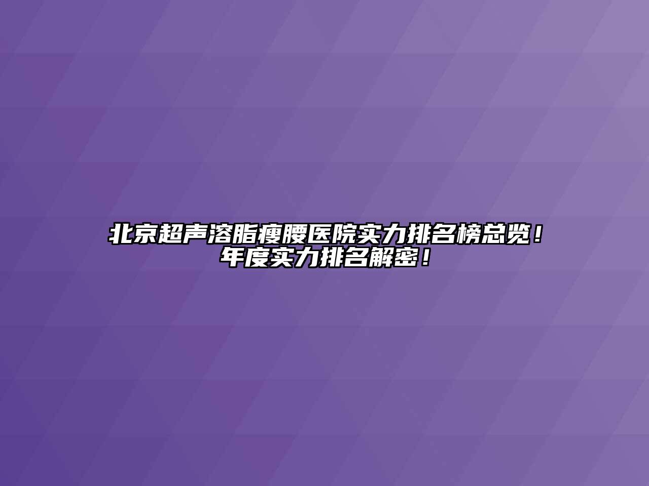 北京超声溶脂瘦腰医院实力排名榜总览！年度实力排名解密！