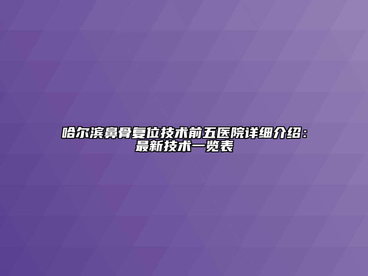 哈尔滨鼻骨复位技术前五医院详细介绍：最新技术一览表