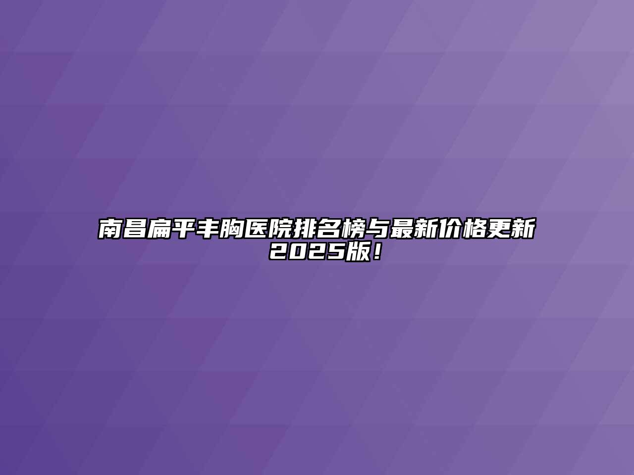 南昌扁平丰胸医院排名榜与最新价格更新 2025版！