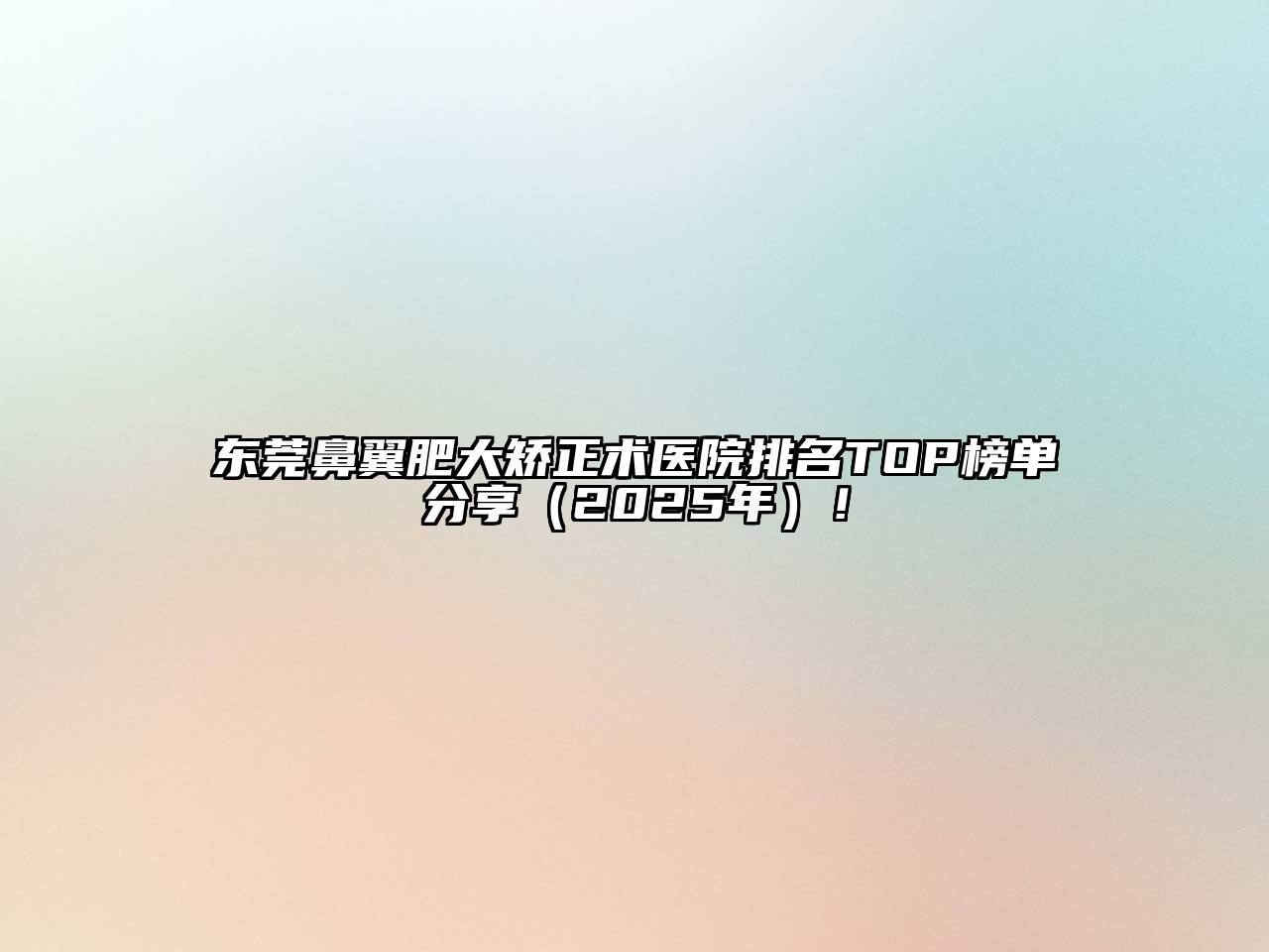 东莞鼻翼肥大矫正术医院排名TOP榜单分享（2025年）！