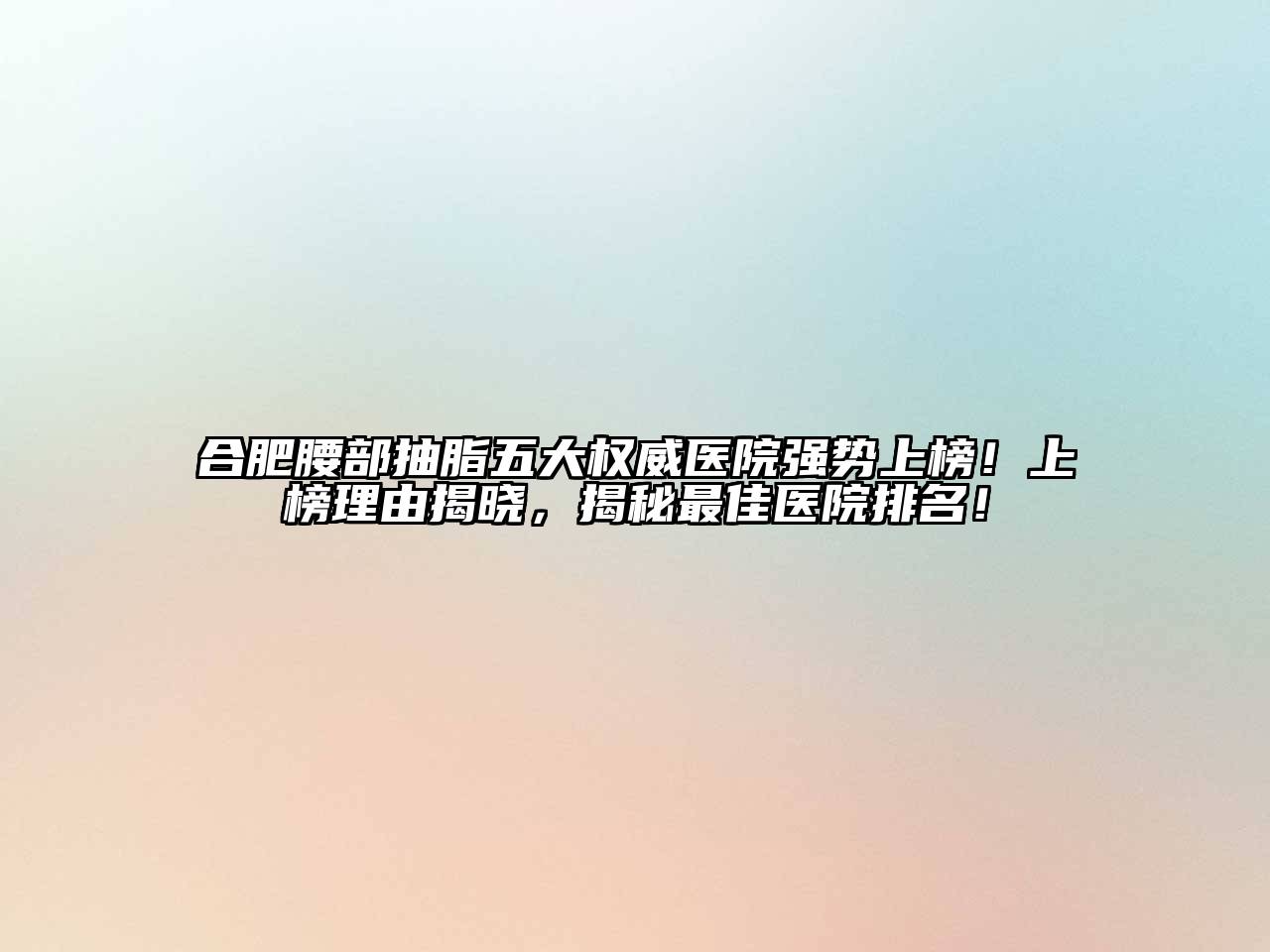 合肥腰部抽脂五大权威医院强势上榜！上榜理由揭晓，揭秘最佳医院排名！