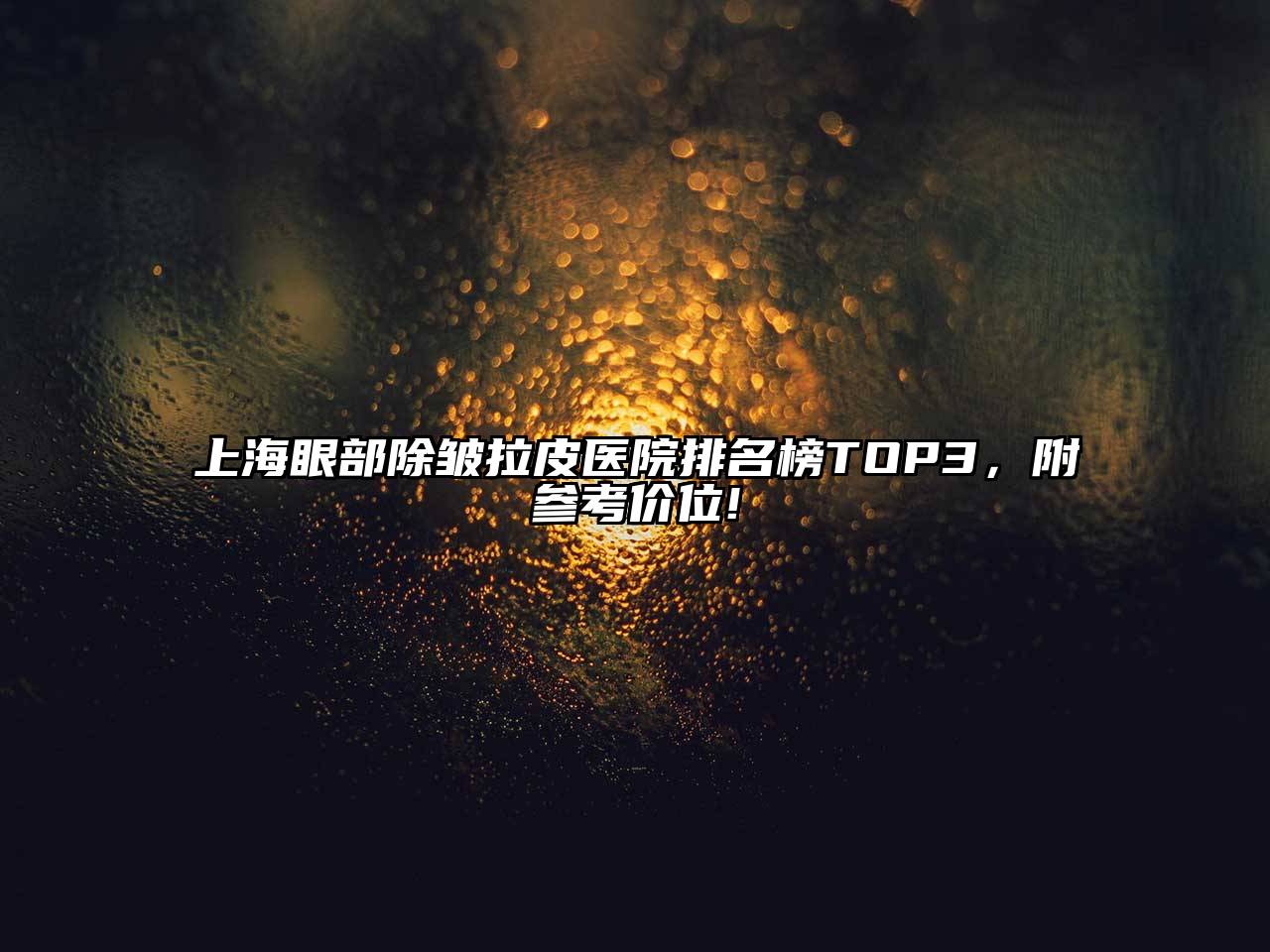 上海眼部除皱拉皮医院排名榜TOP3，附参考价位!