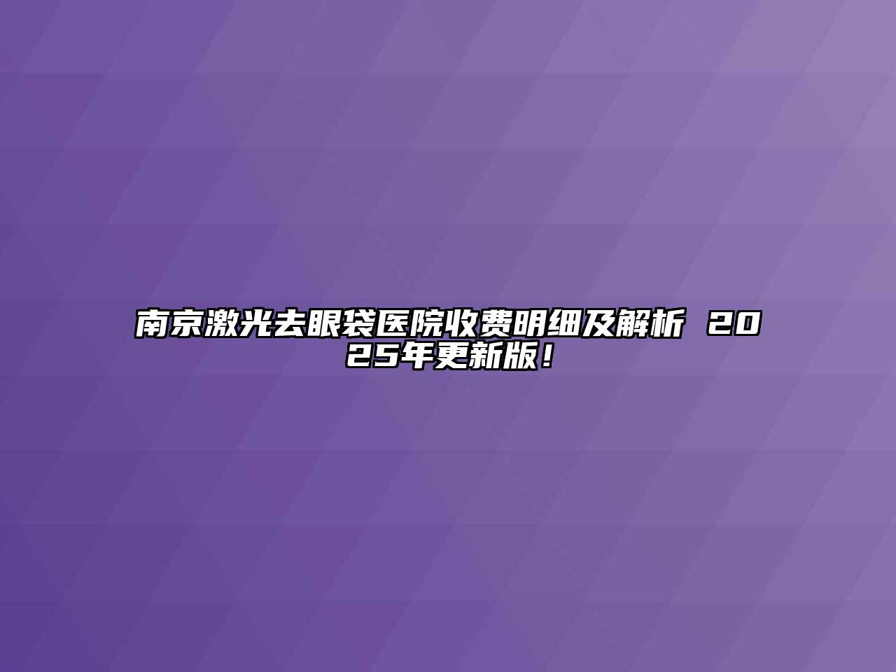 南京激光去眼袋医院收费明细及解析 2025年更新版！