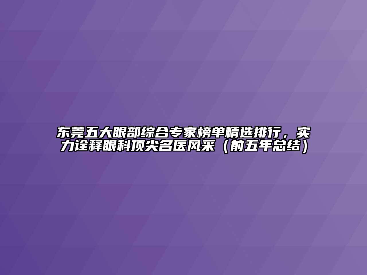 东莞五大眼部综合专家榜单精选排行，实力诠释眼科顶尖名医风采（前五年总结）