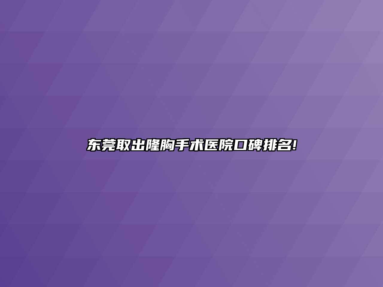 东莞取出隆胸手术医院口碑排名!