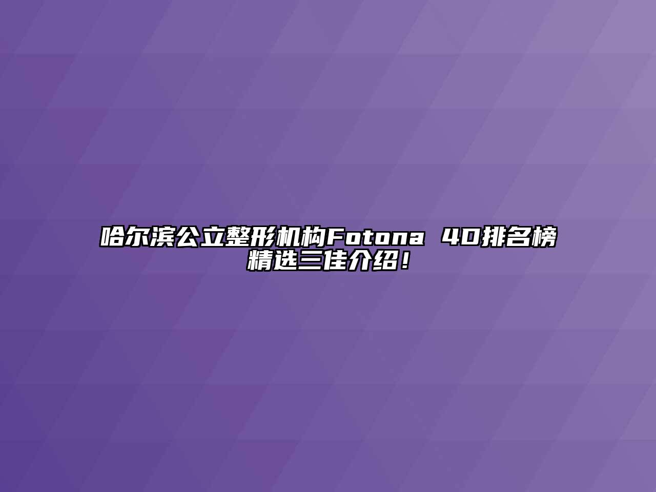 哈尔滨公立整形机构Fotona 4D排名榜精选三佳介绍！