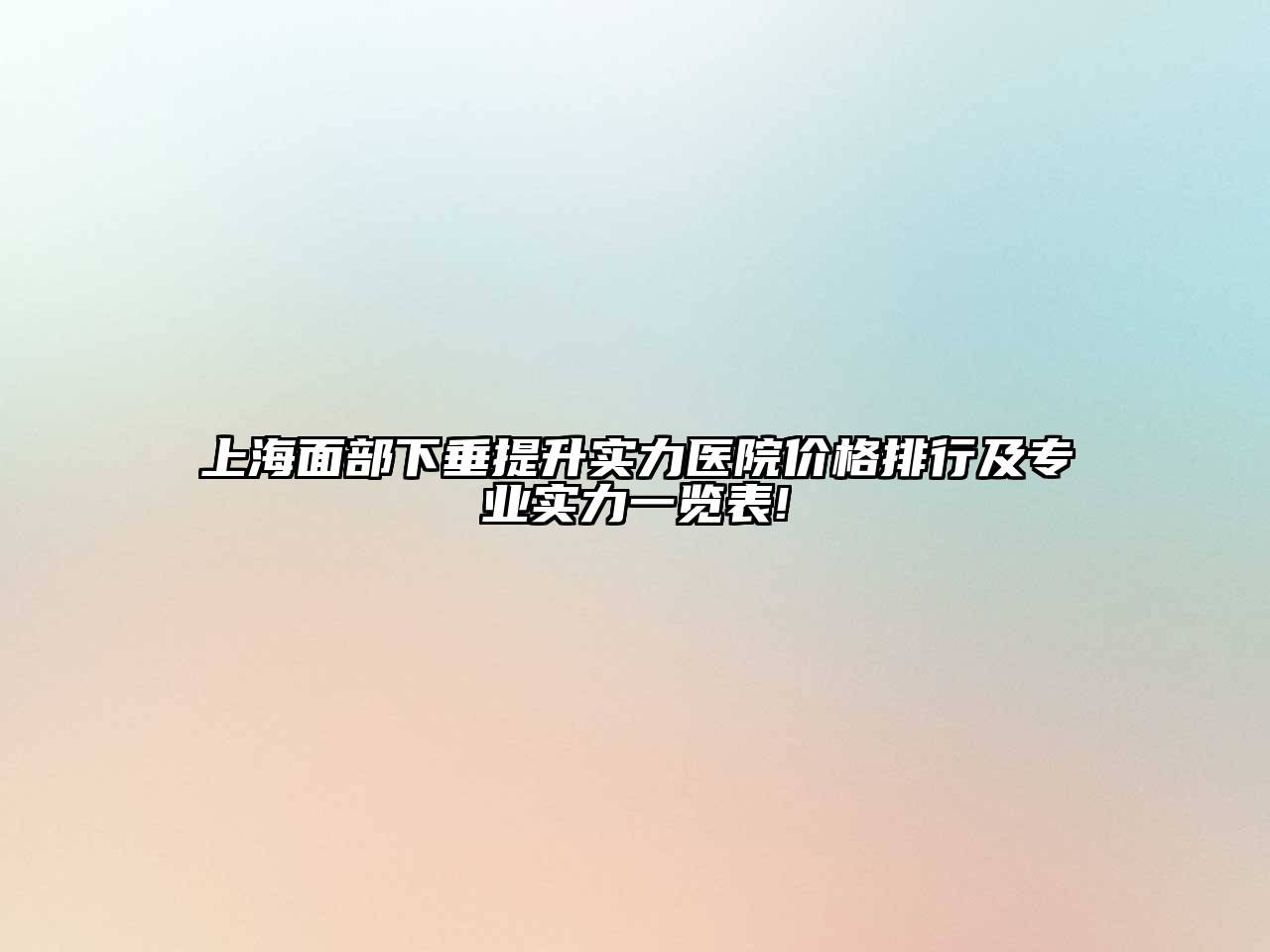 上海面部下垂提升实力医院价格排行及专业实力一览表!