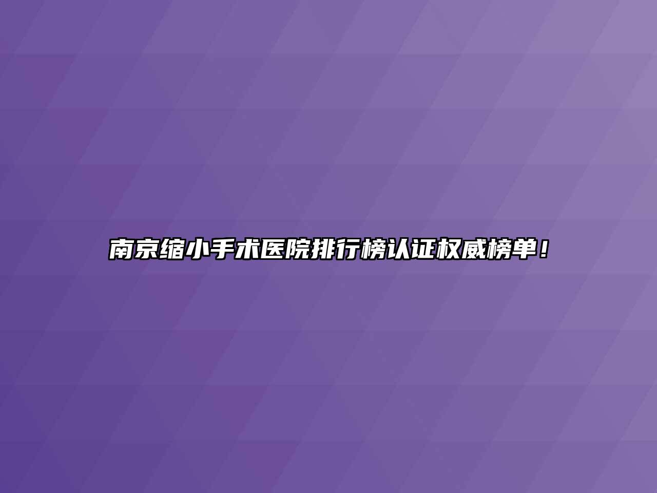 南京缩小手术医院排行榜认证权威榜单！