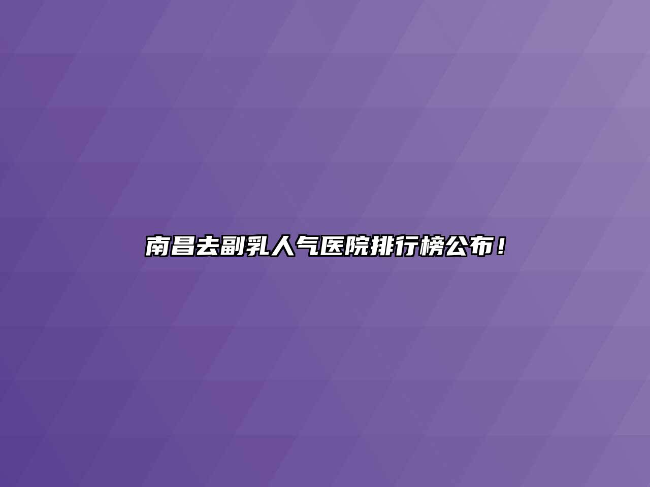 南昌去副乳人气医院排行榜公布！