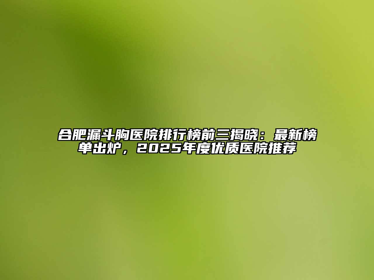 合肥漏斗胸医院排行榜前三揭晓：最新榜单出炉，2025年度优质医院推荐