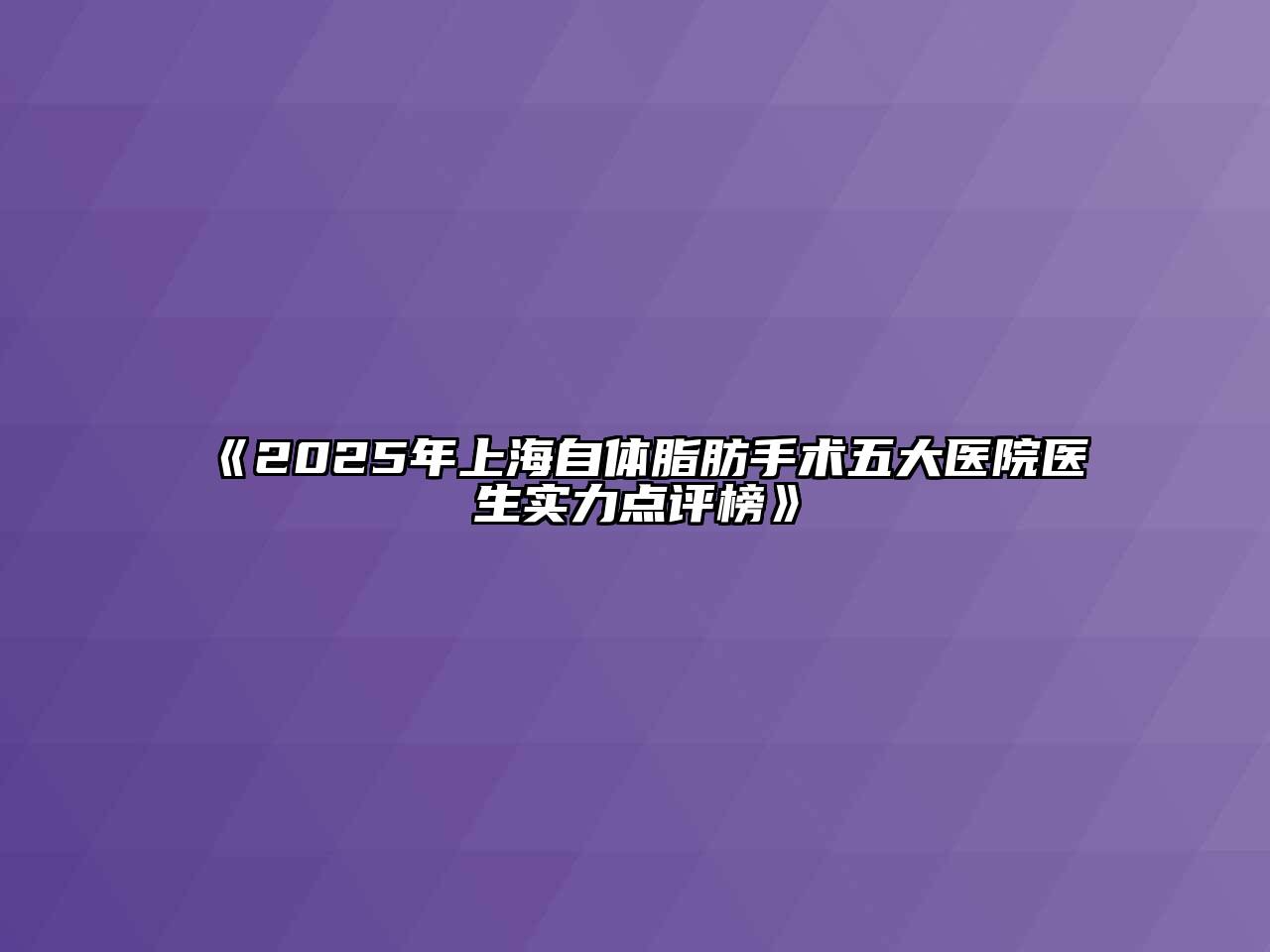 《2025年上海自体脂肪手术五大医院医生实力点评榜》