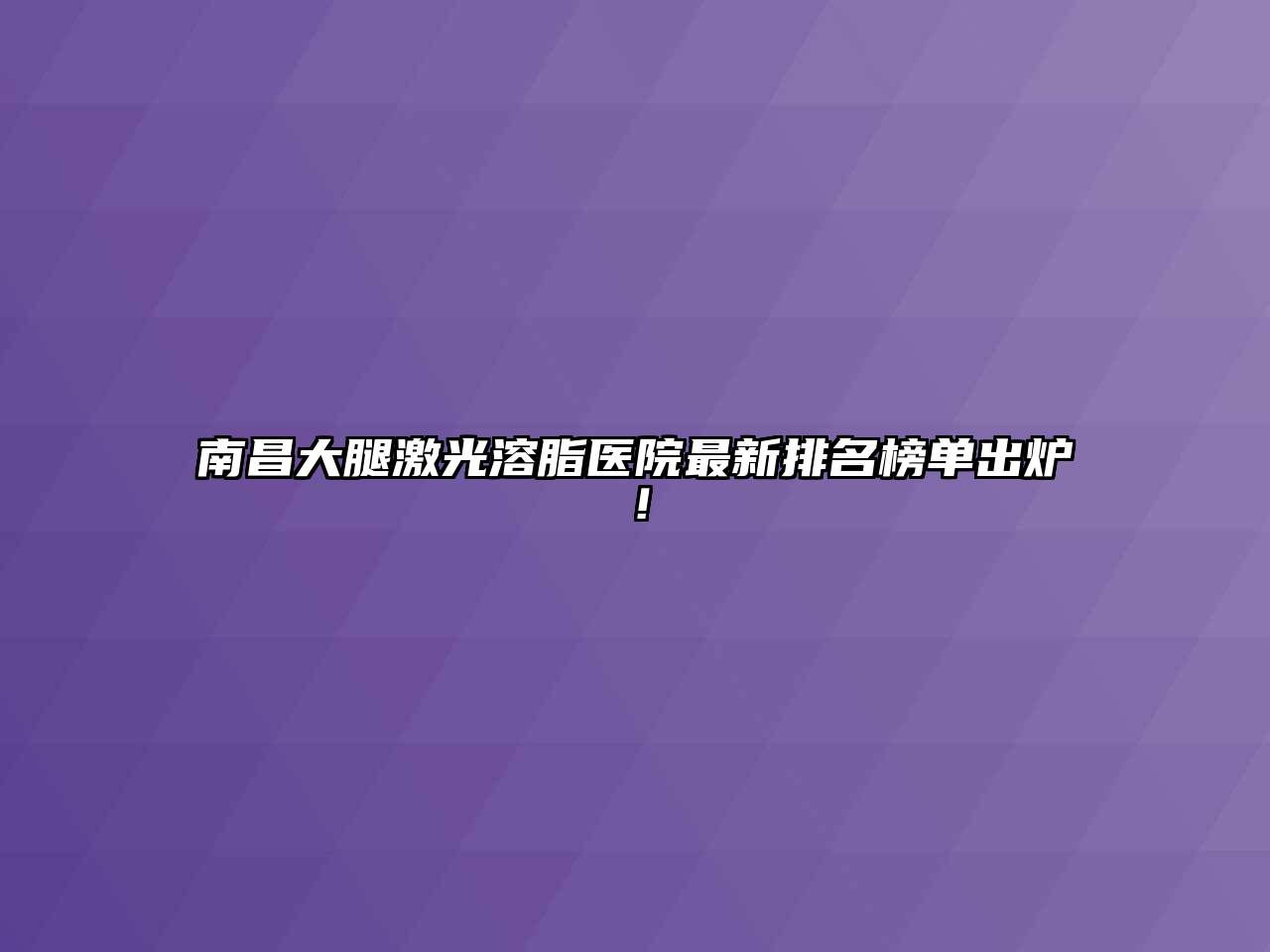 南昌大腿激光溶脂医院最新排名榜单出炉！