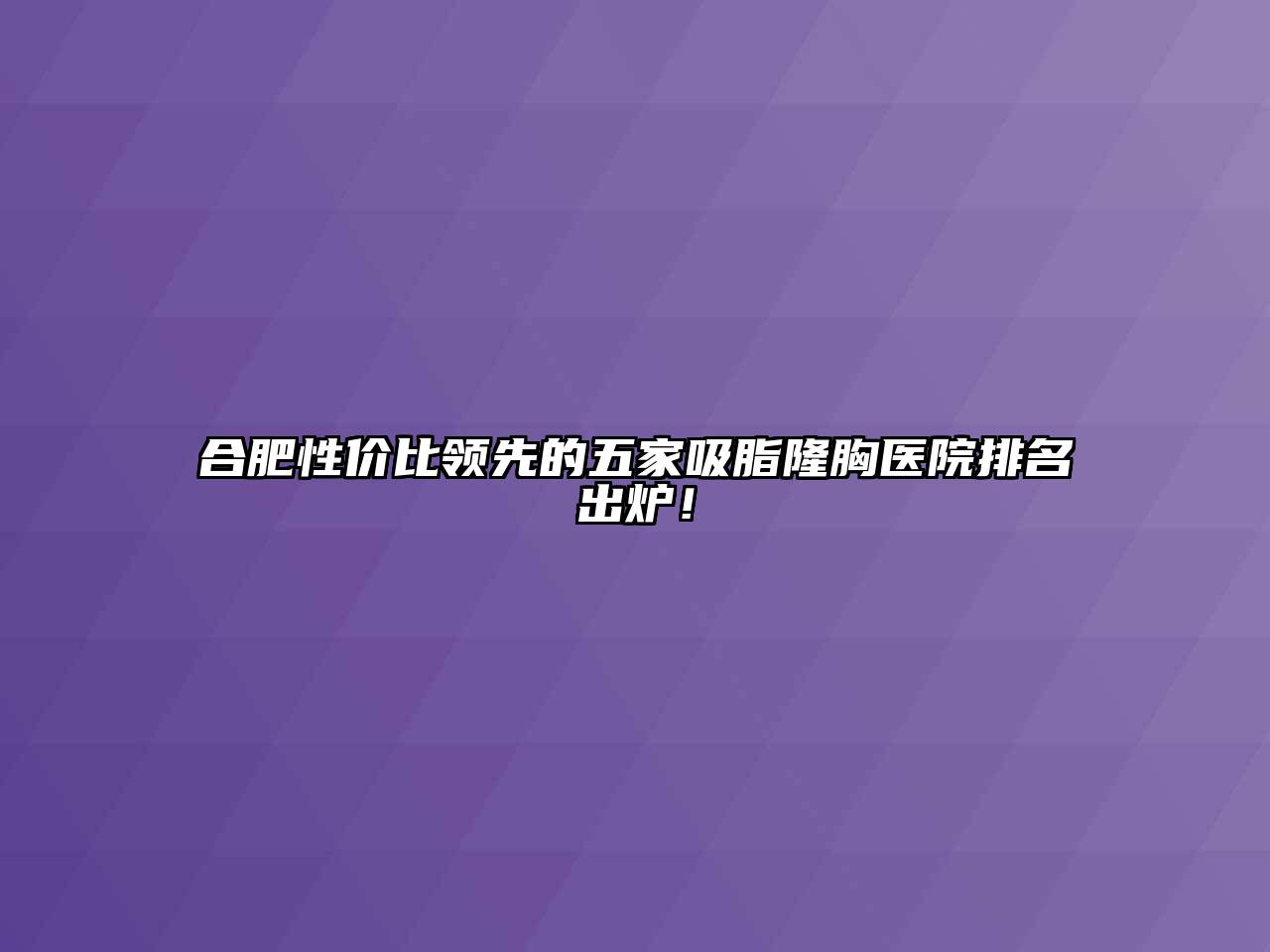 合肥性价比领先的五家吸脂隆胸医院排名出炉！