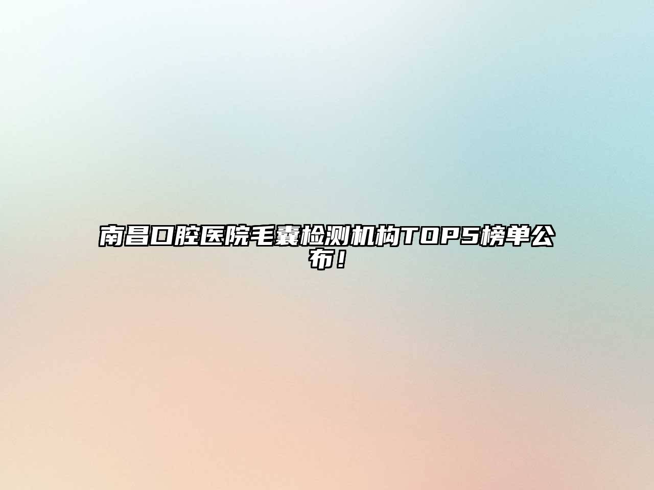 南昌口腔医院毛囊检测机构TOP5榜单公布！