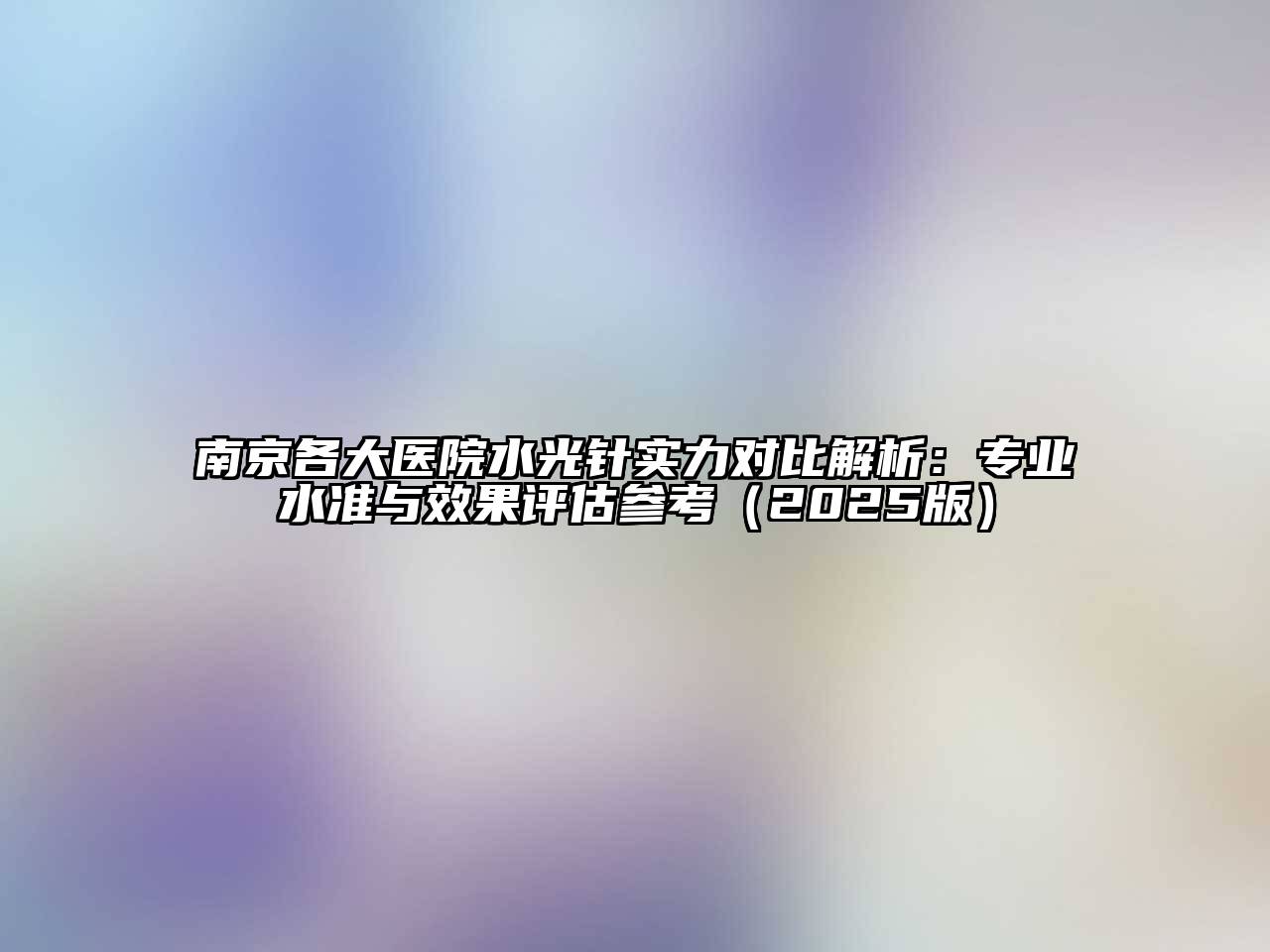 南京各大医院水光针实力对比解析：专业水准与效果评估参考（2025版）