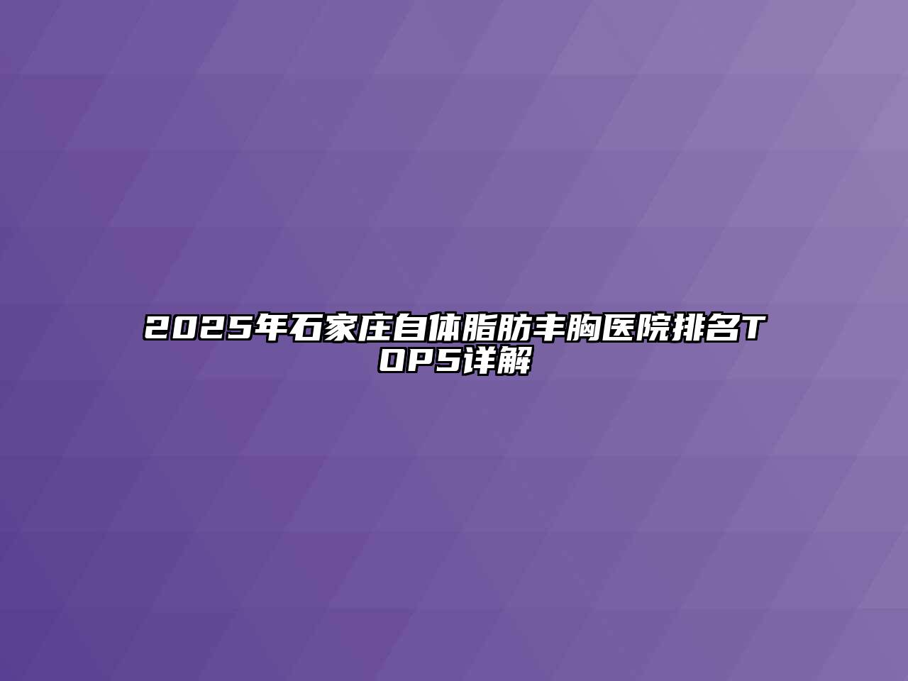 2025年石家庄自体脂肪丰胸医院排名TOP5详解