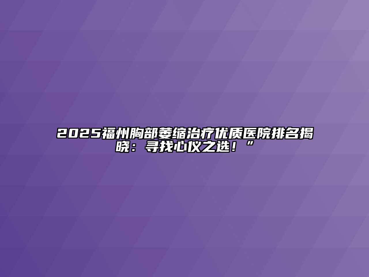 2025福州胸部萎缩治疗优质医院排名揭晓：寻找心仪之选！”