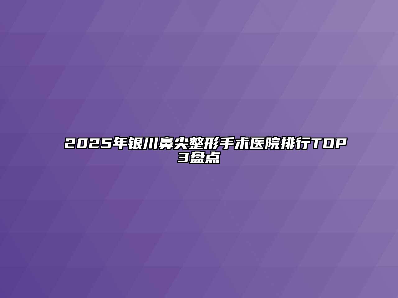 2025年银川鼻尖整形手术医院排行TOP3盘点