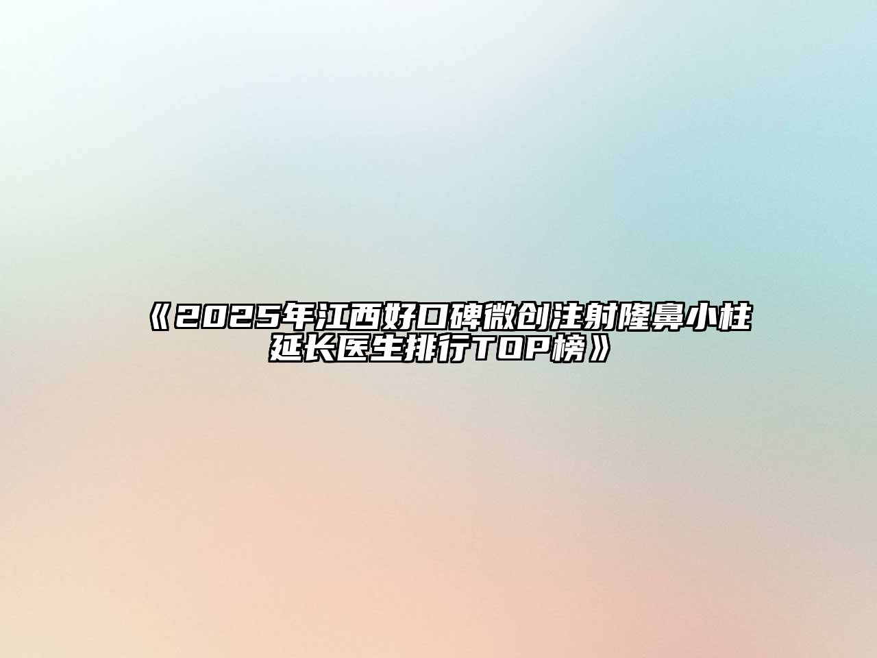 《2025年江西好口碑微创注射隆鼻小柱延长医生排行TOP榜》