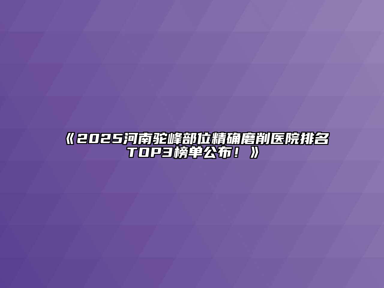 《2025河南驼峰部位精确磨削医院排名TOP3榜单公布！》