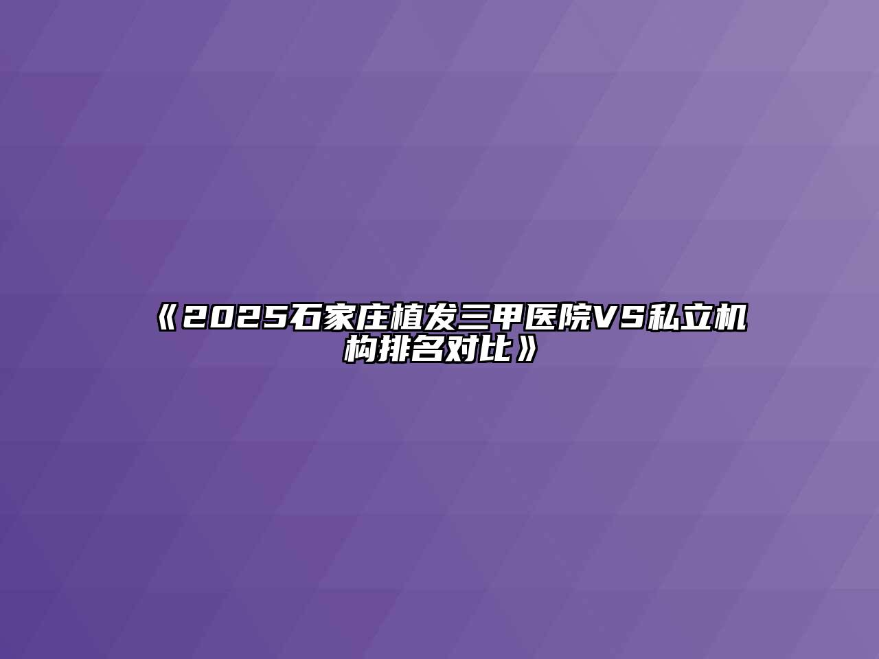 《2025石家庄植发三甲医院VS私立机构排名对比》