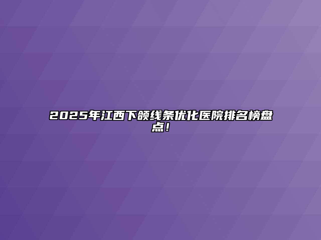 2025年江西下颌线条优化医院排名榜盘点！