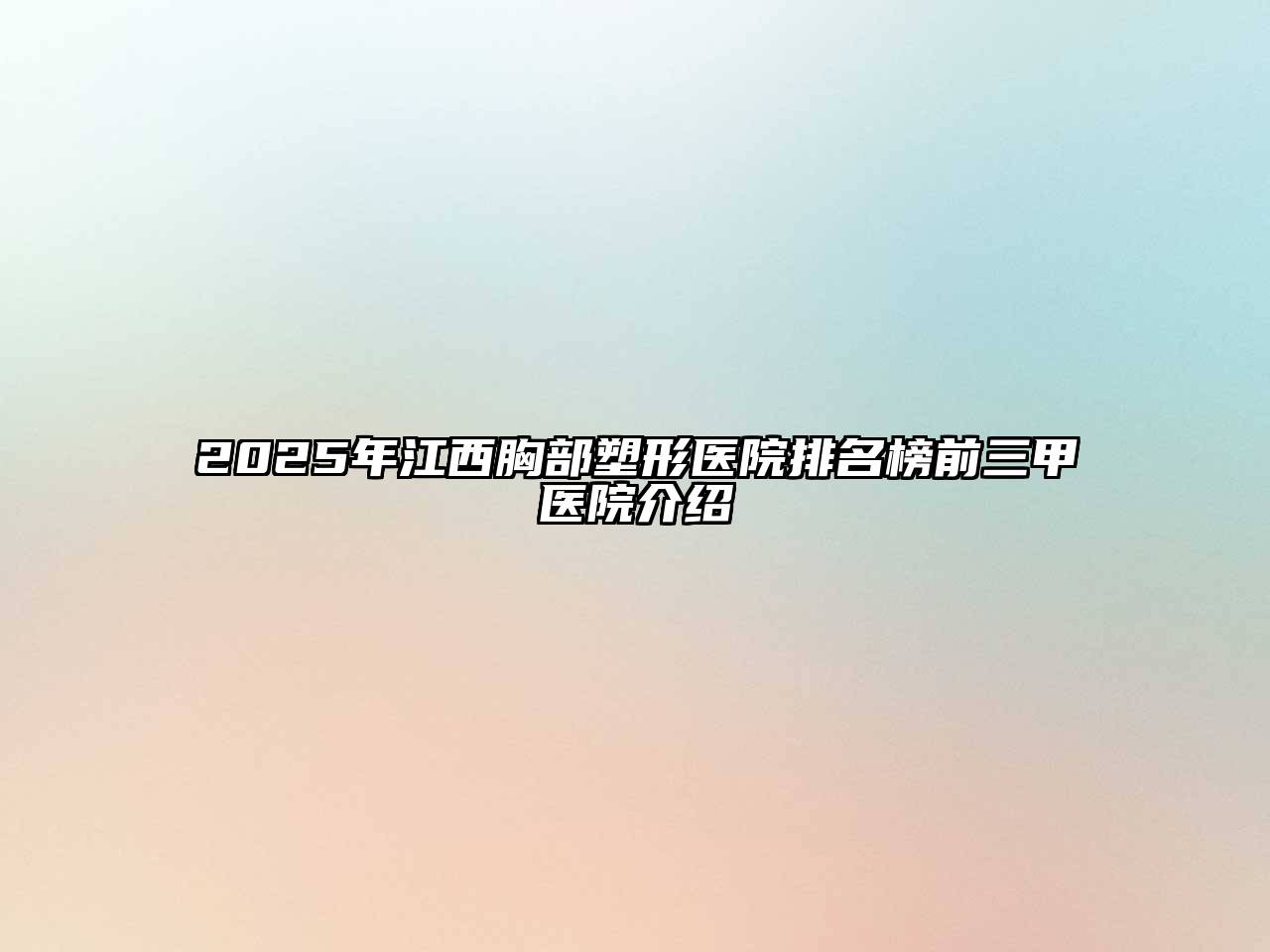 2025年江西胸部塑形医院排名榜前三甲医院介绍