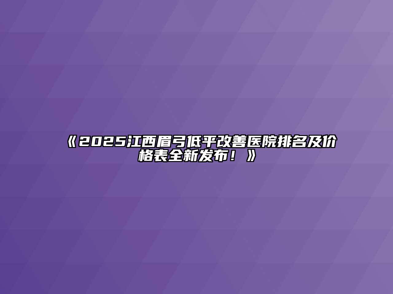 《2025江西眉弓低平改善医院排名及价格表全新发布！》