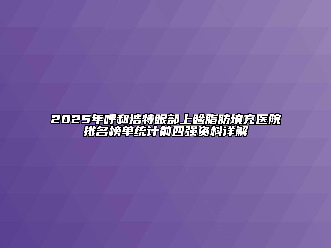 2025年呼和浩特眼部上睑脂肪填充医院排名榜单统计前四强资料详解