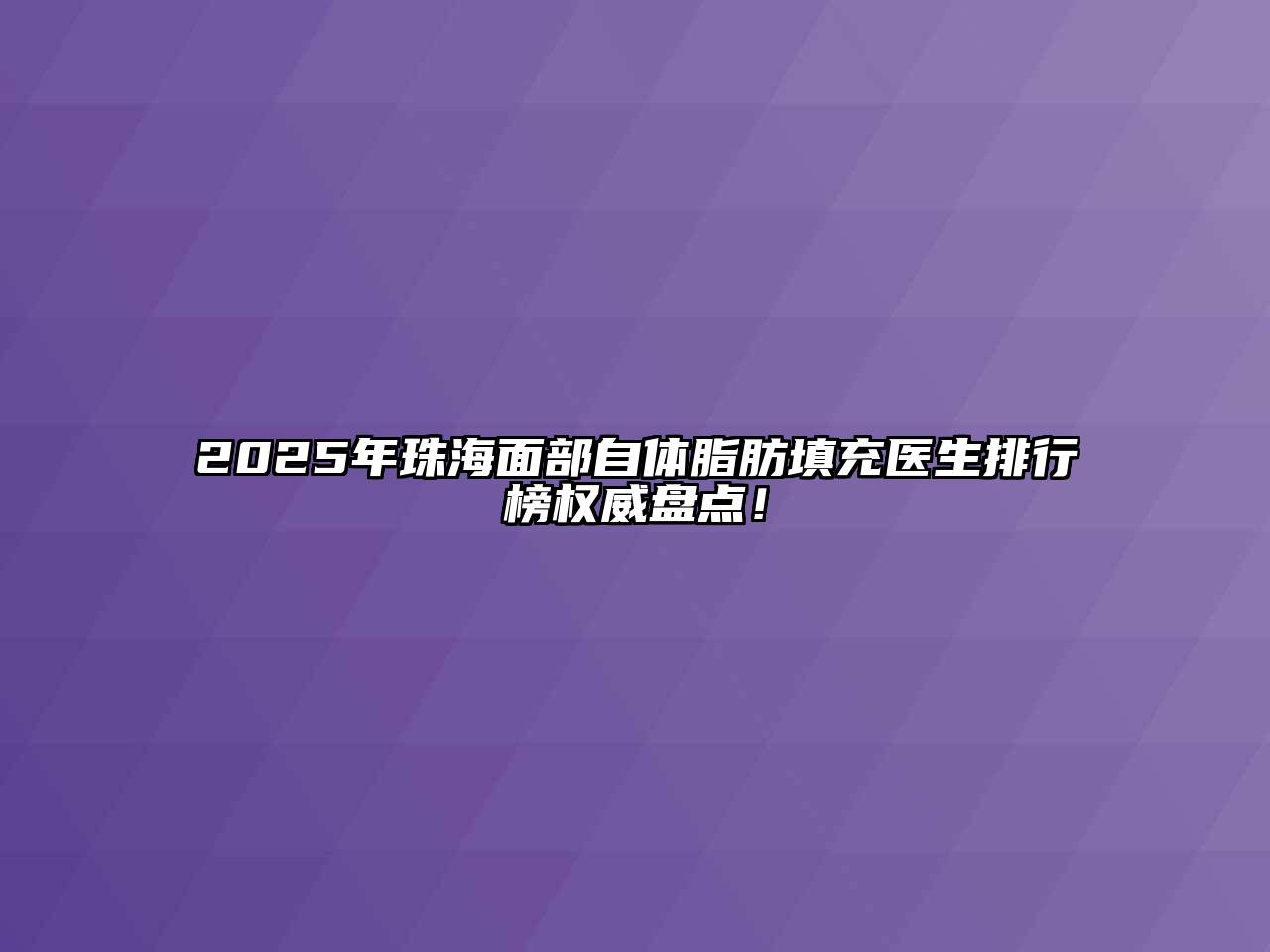 2025年珠海面部自体脂肪填充医生排行榜权威盘点！