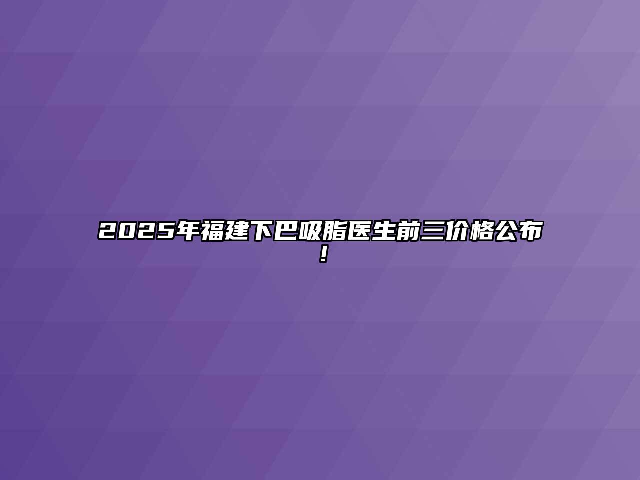 2025年福建下巴吸脂医生前三价格公布！