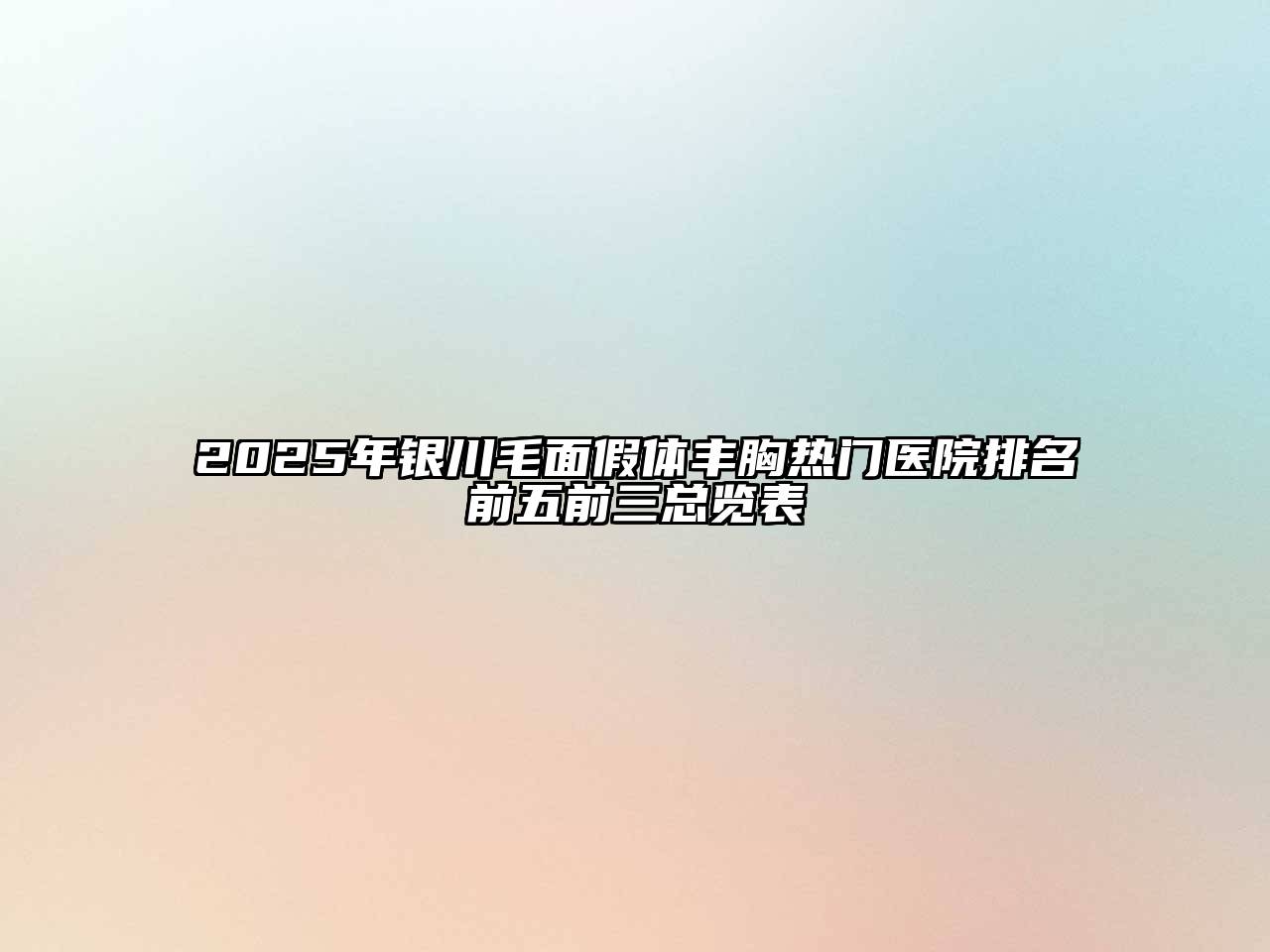 2025年银川毛面假体丰胸热门医院排名前五前三总览表