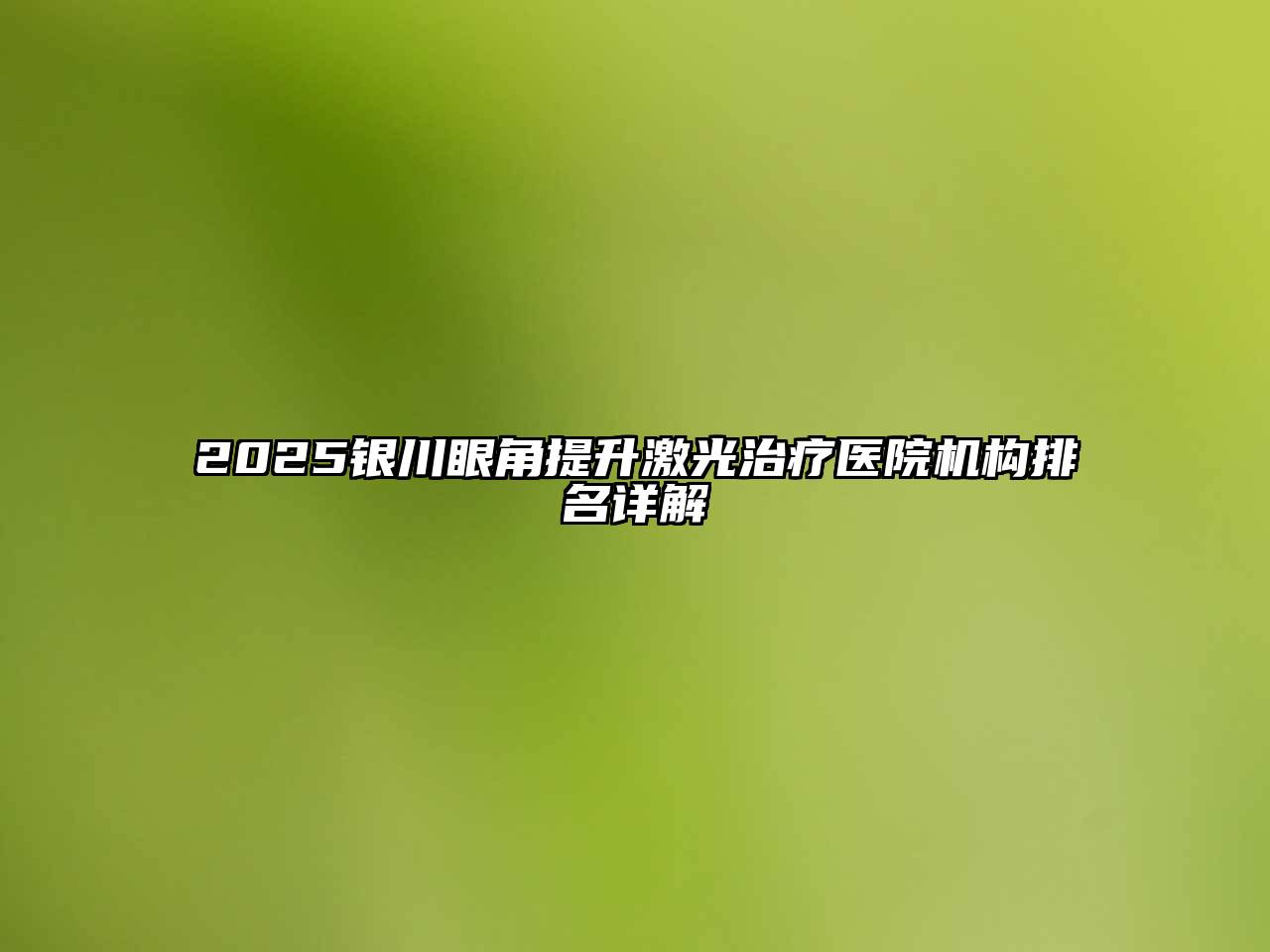 2025银川眼角提升激光治疗医院机构排名详解