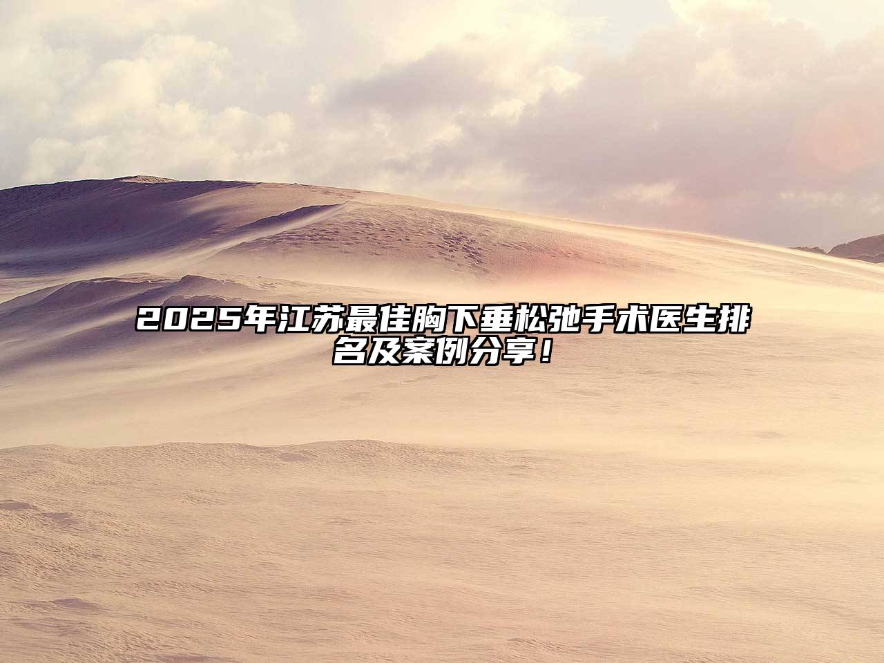 2025年江苏最佳胸下垂松弛手术医生排名及案例分享！