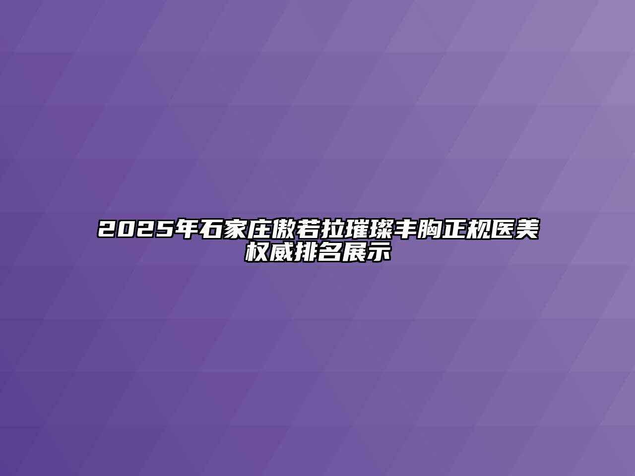 2025年石家庄傲若拉璀璨丰胸正规医美权威排名展示