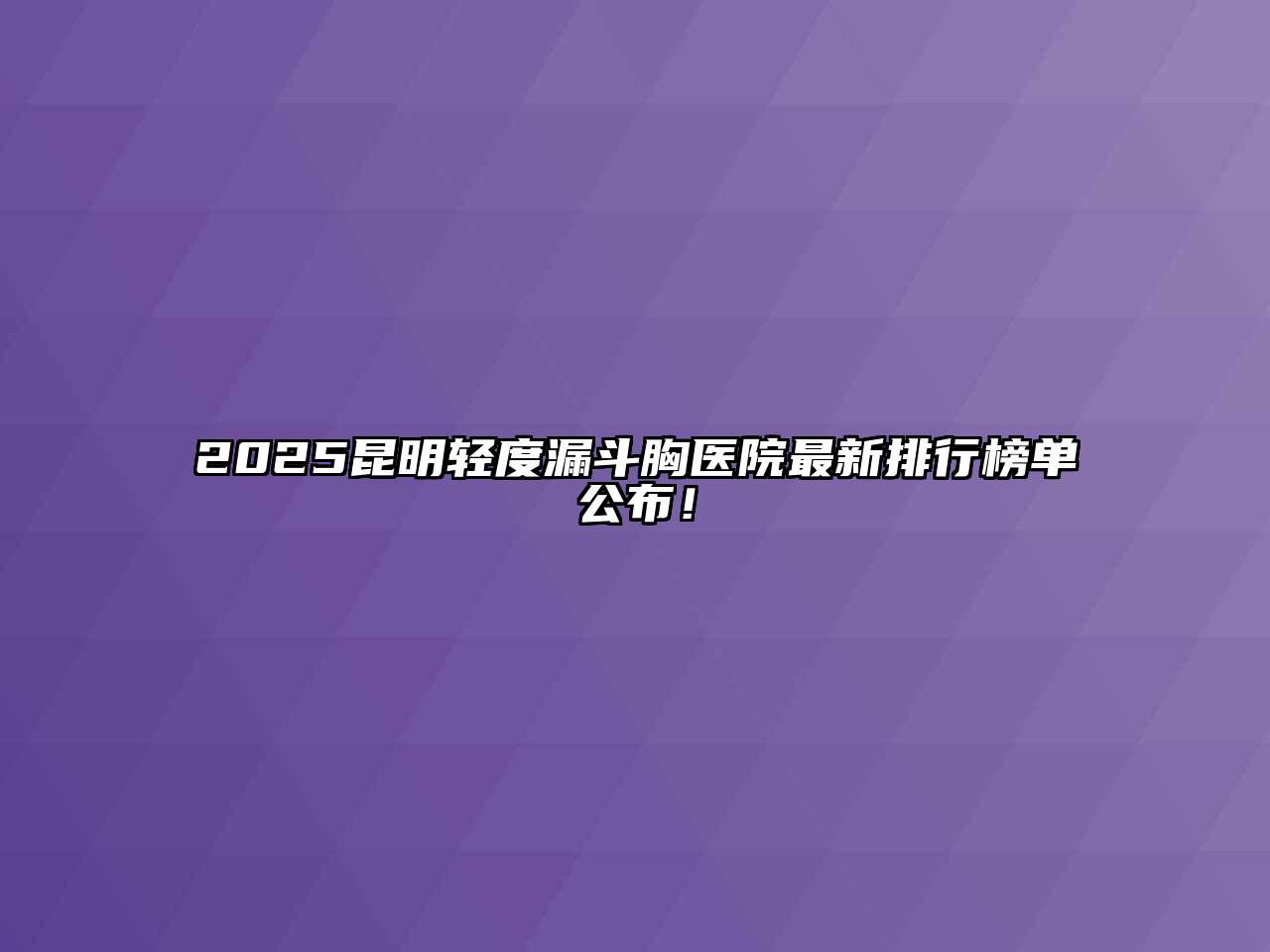 2025昆明轻度漏斗胸医院最新排行榜单公布！