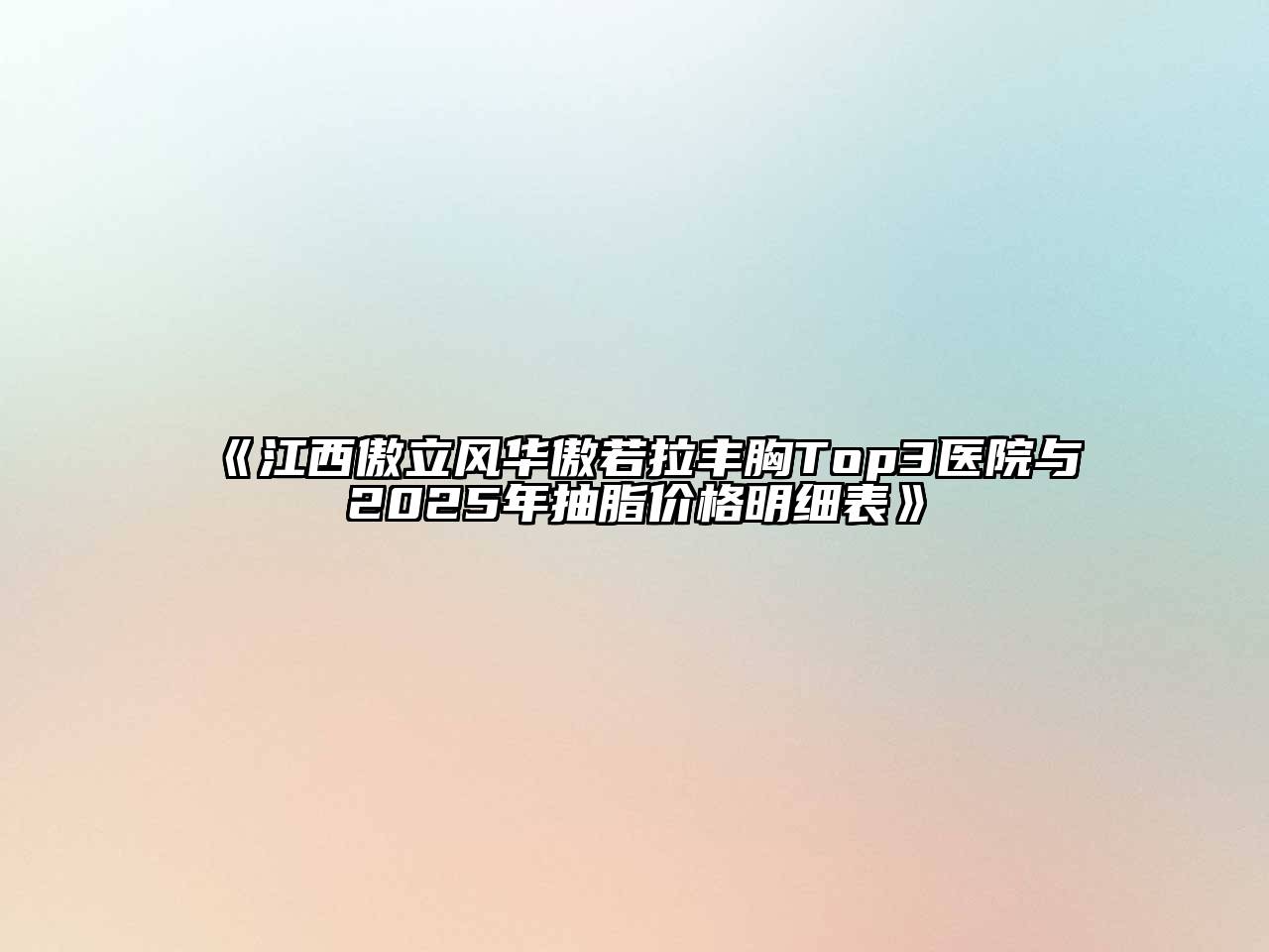 《江西傲立风华傲若拉丰胸Top3医院与2025年抽脂价格明细表》