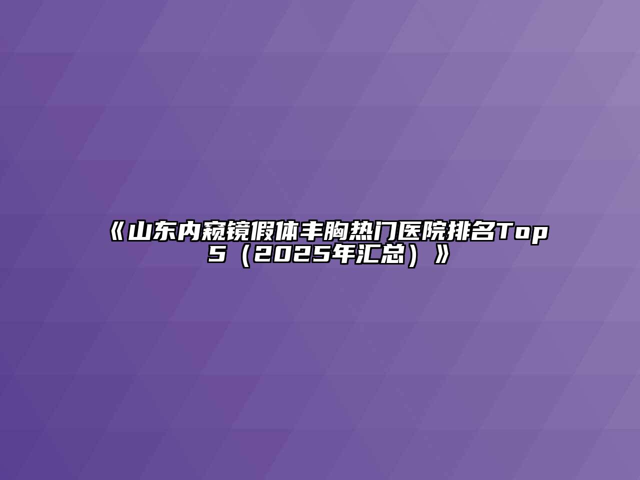 《山东内窥镜假体丰胸热门医院排名Top 5（2025年汇总）》