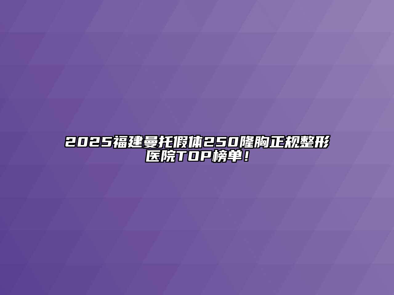 2025福建曼托假体250隆胸正规整形医院TOP榜单！