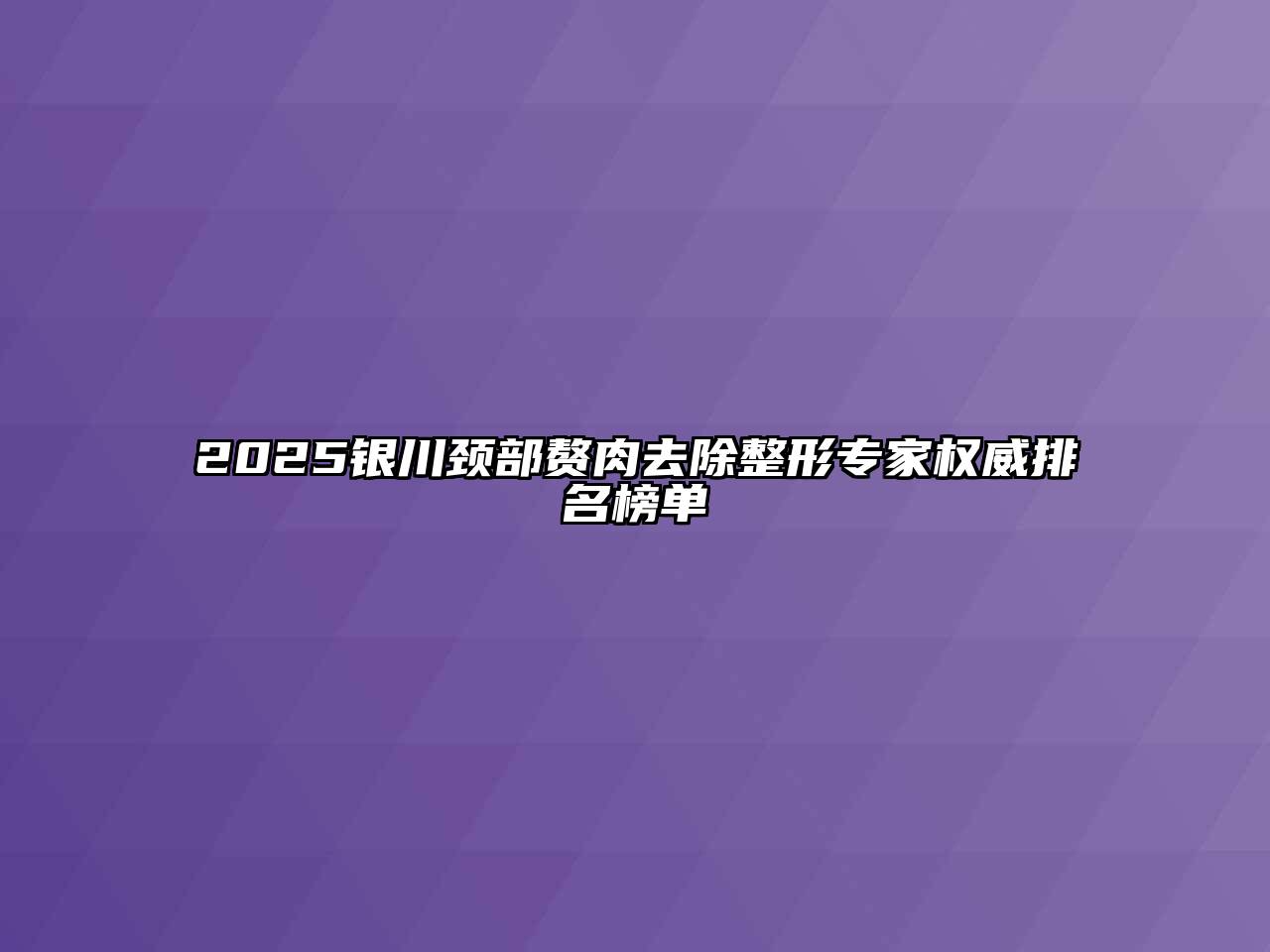 2025银川颈部赘肉去除整形专家权威排名榜单