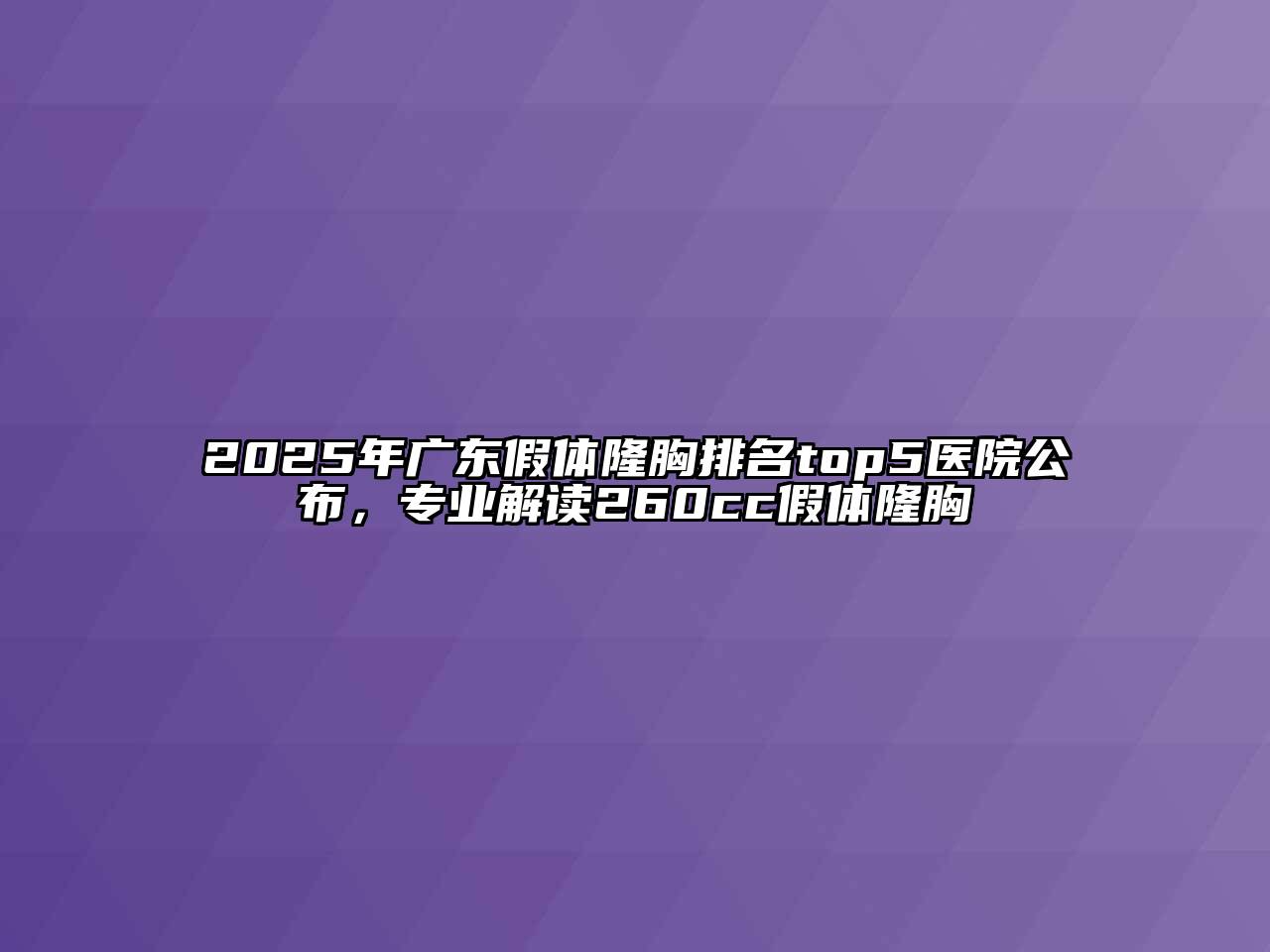 2025年广东假体隆胸排名top5医院公布，专业解读260cc假体隆胸