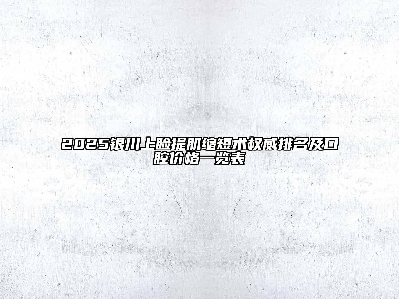 2025银川上睑提肌缩短术权威排名及口腔价格一览表