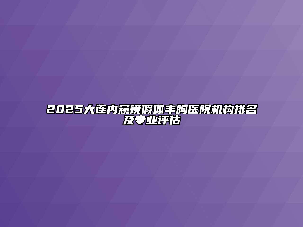 2025大连内窥镜假体丰胸医院机构排名及专业评估